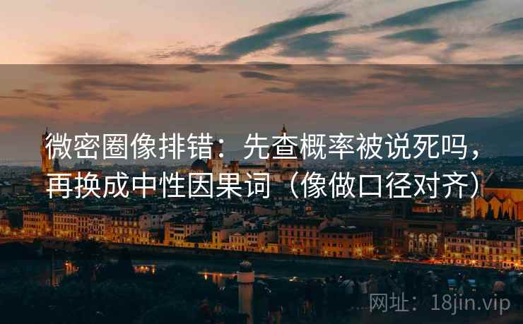 微密圈像排错：先查概率被说死吗，再换成中性因果词（像做口径对齐）