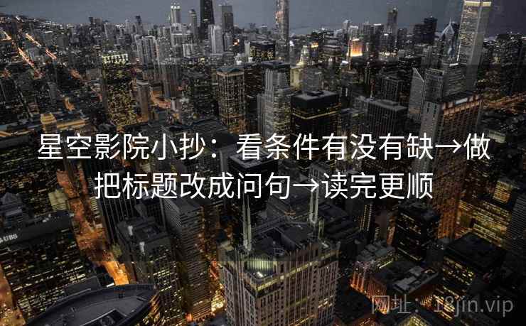 星空影院小抄：看条件有没有缺→做把标题改成问句→读完更顺
