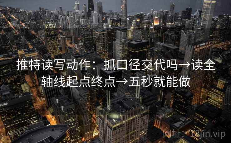 推特读写动作：抓口径交代吗→读全轴线起点终点→五秒就能做
