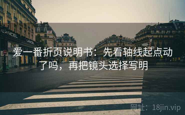 爱一番折页说明书：先看轴线起点动了吗，再把镜头选择写明