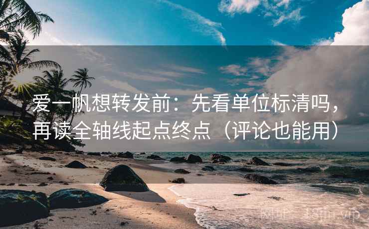 爱一帆想转发前：先看单位标清吗，再读全轴线起点终点（评论也能用）